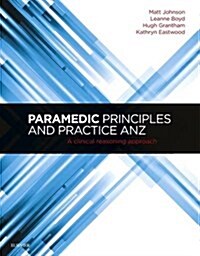 Paramedic Principles and Practice Anz: A Clinical Reasoning Approach (Paperback)