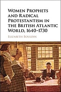 Women Prophets and Radical Protestantism in the British Atlantic World, 1640–1730 (Hardcover)