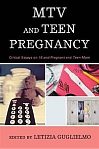 MTV and Teen Pregnancy: Critical Essays on 16 and Pregnant and Teen Mom (Paperback)