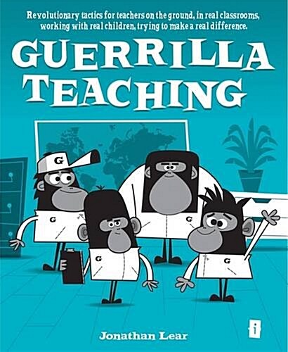 Guerrilla Teaching : Revolutionary Tactics for Teachers on the Ground, in Real Classrooms, Working with Real Children, Trying to Make a Real Differenc (Paperback)