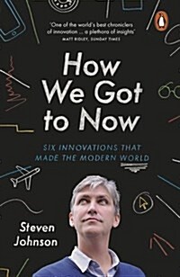 How We Got to Now : Six Innovations that Made the Modern World (Paperback)