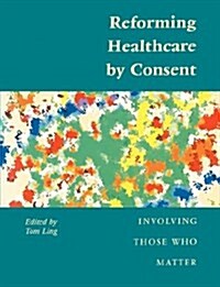 Reforming Healthcare by Consent : Involving Those Who Matter (Paperback, 1 New ed)