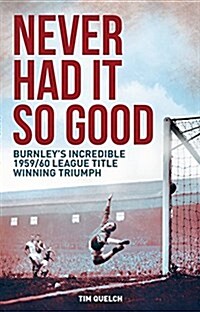 Never Had it So Good : Burnleys Incredible 1959/60 League Title Triumph (Paperback)