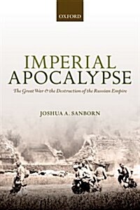 Imperial Apocalypse : The Great War and the Destruction of the Russian Empire (Paperback)