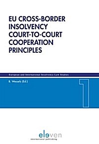 Eu Cross-Border Insolvency Court-To-Court Cooperation Principles: Volume 1 (Paperback)