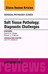 Soft Tissue Pathology: Diagnostic Challenges, an Issue of Surgical Pathology Clinics: Volume 8-3 (Hardcover)