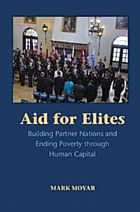Aid for Elites : Building Partner Nations and Ending Poverty Through Human Capital (Hardcover)