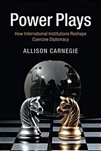 Power Plays : How International Institutions Reshape Coercive Diplomacy (Paperback)