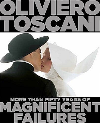 Oliviero Toscani : More Than Fifty Years of Magnificent Failures (Hardcover)
