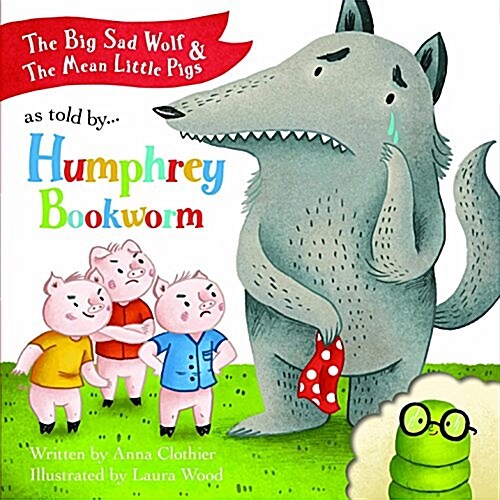 The Big Sad Wolf & the Mean Little Pigs : As Told by Humphrey Bookworm (Paperback, UK ed.)