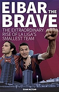 Eibar the Brave : The Extraordinary Rise of la Ligas Smallest Team (Paperback)