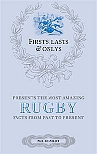 Firsts; Lasts and Onlys: Rugby : A Truly Wonderful Collection of Rugby Trivia (Hardcover)