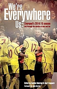 Were Everywhere, Us : Liverpools 2014/15 Season Told Through the Stories of Fans and Foe (Paperback)