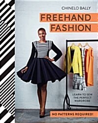 Freehand Fashion : Learn to Sew the Perfect Wardrobe – No Patterns Required! (Hardcover)