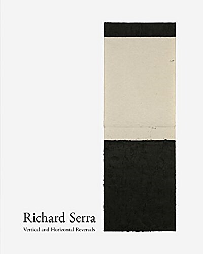 Richard Serra: Vertical and Horizontal Reversals (Hardcover)