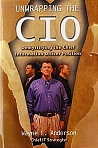 Unwrapping the CIO: Demystifying the Chief Information Officer Position (Paperback)