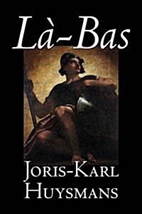 La-Bas by Joris-Karl Huysmans, Fiction, Classics, Literary, Action & Adventure (Hardcover)