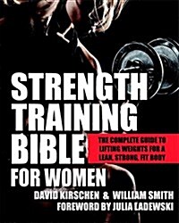 Strength Training Bible for Women: The Complete Guide to Lifting Weights for a Lean, Strong, Fit Body (Paperback)