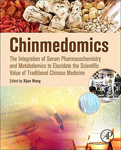Chinmedomics: The Integration of Serum Pharmacochemistry and Metabolomics to Elucidate the Scientific Value of Traditional Chinese M (Hardcover)