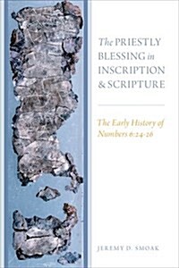 Priestly Blessing in Inscription and Scripture: The Early History of Numbers 6:24-26 (Hardcover)