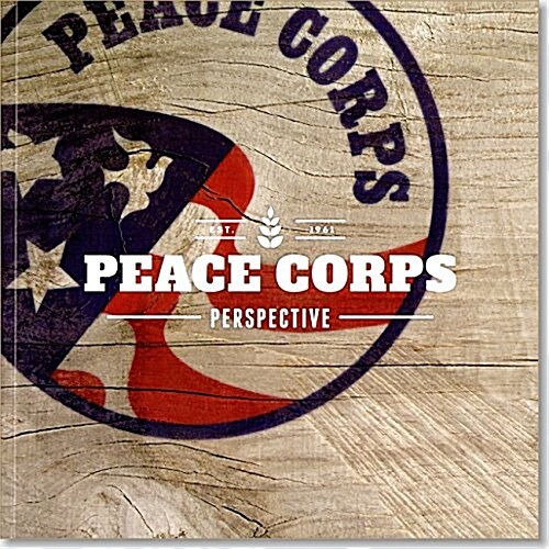 Peace Corps Perspective: A Look at the People, Places, and Cultures of Th E First 140 Peace Corps Host Countries from 1964 to 2014: A Look at the Peop (Paperback, None, First)