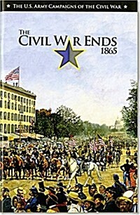 U.S. Army Campaigns of the Civil War: The Civil War Ends, 1865 (Paperback, None, First)