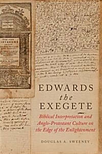 Edwards the Exegete: Biblical Interpretation and Anglo-Protestant Culture on the Edge of the Enlightenment (Hardcover)