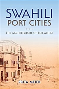 Swahili Port Cities: The Architecture of Elsewhere (Paperback)