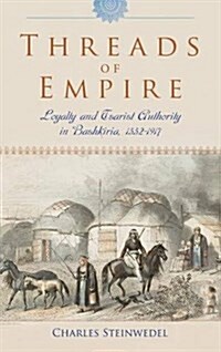 Threads of Empire: Loyalty and Tsarist Authority in Bashkiria, 1552 1917 (Hardcover)