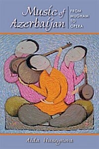 Music of Azerbaijan: From Mugham to Opera (Hardcover)