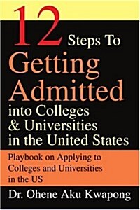 12 Steps to Getting Admitted Into Colleges & Universities in the United States (Paperback)