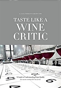 Taste Like a Wine Critic: A Guide to Understanding Wine Quality (Paperback)