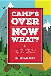 Camps Over, Now What?: 102 Free Things to Do for Kids and Teens (Paperback)