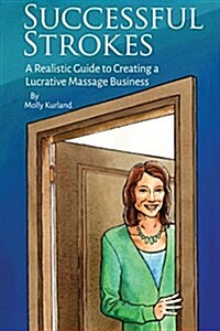 Successful Strokes: A Realistic Guide to Creating a Lucrative Massage Business (Paperback)
