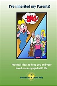 Ive Inherited My Parents!: Practical Ideas to Keep You and Your Loved Ones Engaged with Life (Paperback)