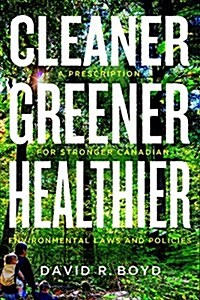 Cleaner, Greener, Healthier: A Prescription for Stronger Canadian Environmental Laws and Policies (Paperback)