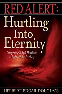 Red Alert: Hurtling Into Eternity: Interpreting Todays Headlines in Light of Bible Prophecy (Paperback)