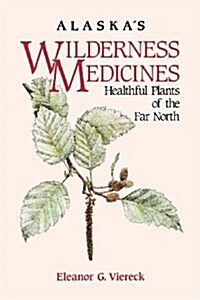 Alaskas Wilderness Medicines: Healthful Plants of the Far North (Hardcover)