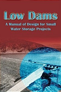 Low Dams: A Manual of Design for Small Water Storage Projects (Paperback)