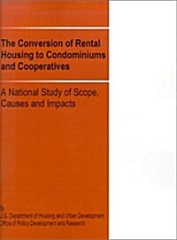 The Conversion of Rental Housing to Condominiums and Cooperatives: A National Study of Scope, Causes and Impacts (Paperback)