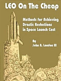 Leo on the Cheap: Methods for Achieving Drastic Reductions in Space Launch Costs (Paperback)