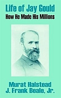 Life of Jay Gould: How He Made His Millions (Paperback, Revised)