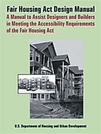 Fair Housing ACT Design Manual: A Manual to Assist Designers and Builders in Meeting the Accessibility Requirements of the Fair Housing ACT (Paperback)