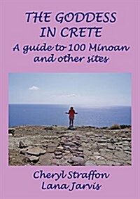 The Goddess in Crete: A Guide to 100 Minoan and Other Sites (Paperback)