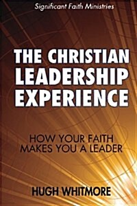 The Christian Leadership Experience: How Your Faith Makes You a Leader (Paperback)