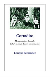 Cortadito: My Wanderings Through Cubas Mutilated Yet Resilient Cuisine (Paperback)