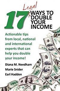17 Legal Ways to Double Your Income: Actionable Tips from Local, National, and International Experts That Can Help You Double Your Income (Paperback)