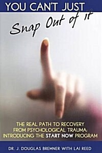 You Cant Just Snap Out of It: The Real Path to Recovery from Psychological Trauma (Paperback)