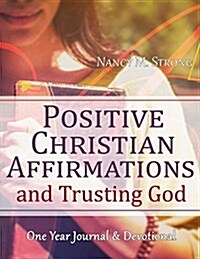 Positive Christian Affirmations and Trusting God: One Year Journal and Devotional (Paperback)