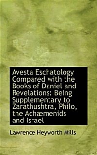 Avesta Eschatology Compared with the Books of Daniel and Revelations: Being Supplementary to Zarathu (Paperback)